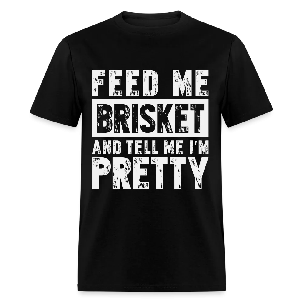 Feed Me Brisket and Tell Me I'm Pretty T-Shirt (Pitmaster BBQ)