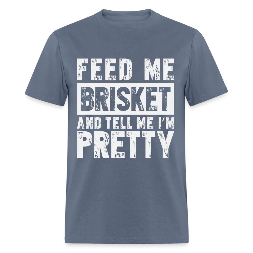 Feed Me Brisket and Tell Me I'm Pretty T-Shirt (Pitmaster BBQ)