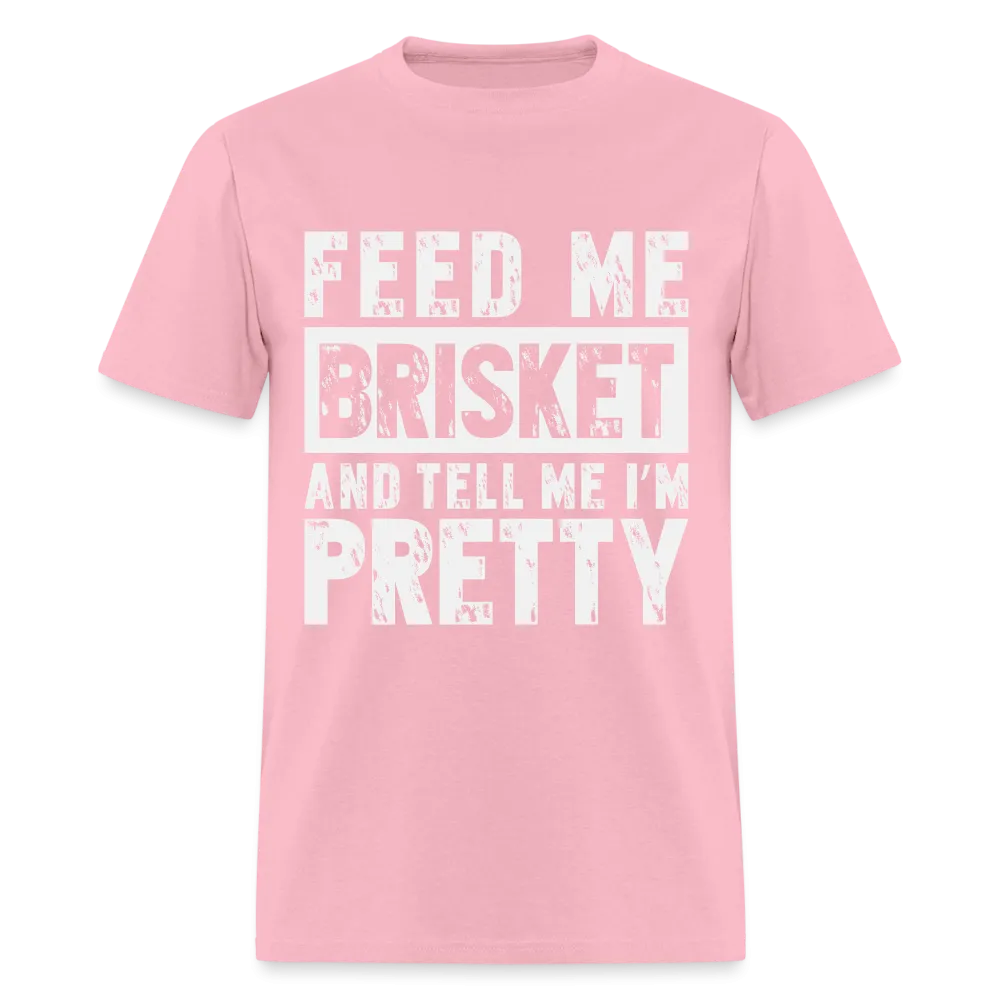 Feed Me Brisket and Tell Me I'm Pretty T-Shirt (Pitmaster BBQ)