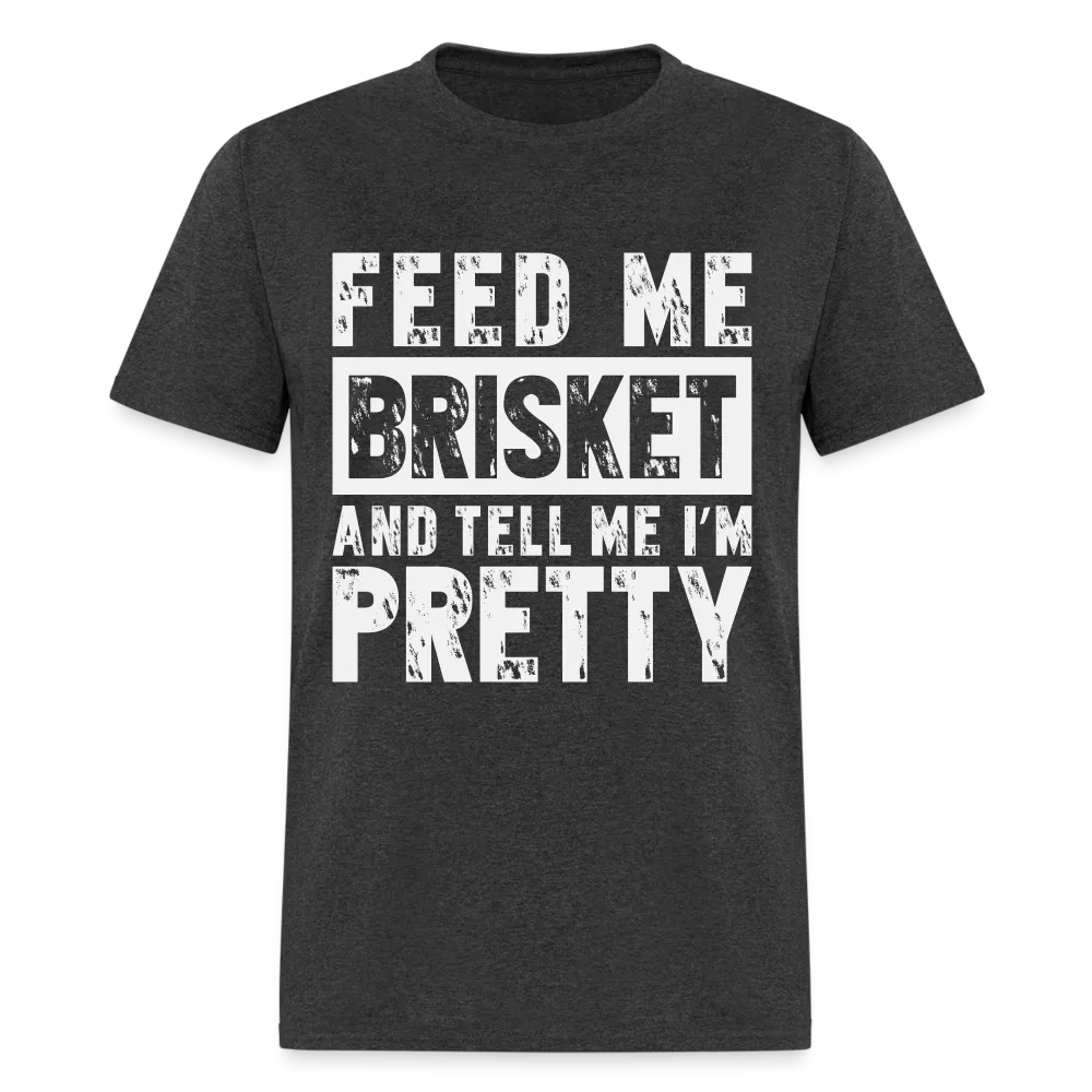 Feed Me Brisket and Tell Me I'm Pretty T-Shirt (Pitmaster BBQ)