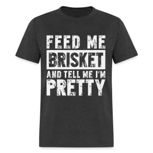 Feed Me Brisket and Tell Me I'm Pretty T-Shirt (Pitmaster BBQ)