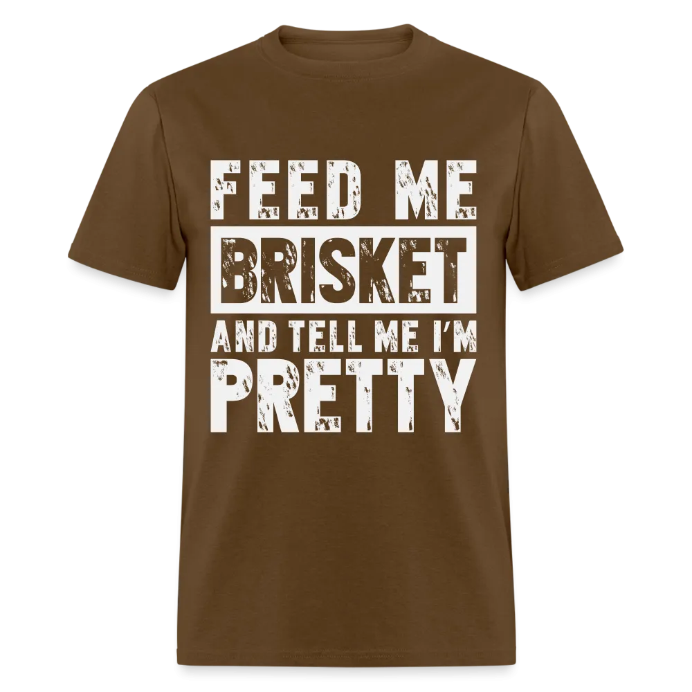 Feed Me Brisket and Tell Me I'm Pretty T-Shirt (Pitmaster BBQ)