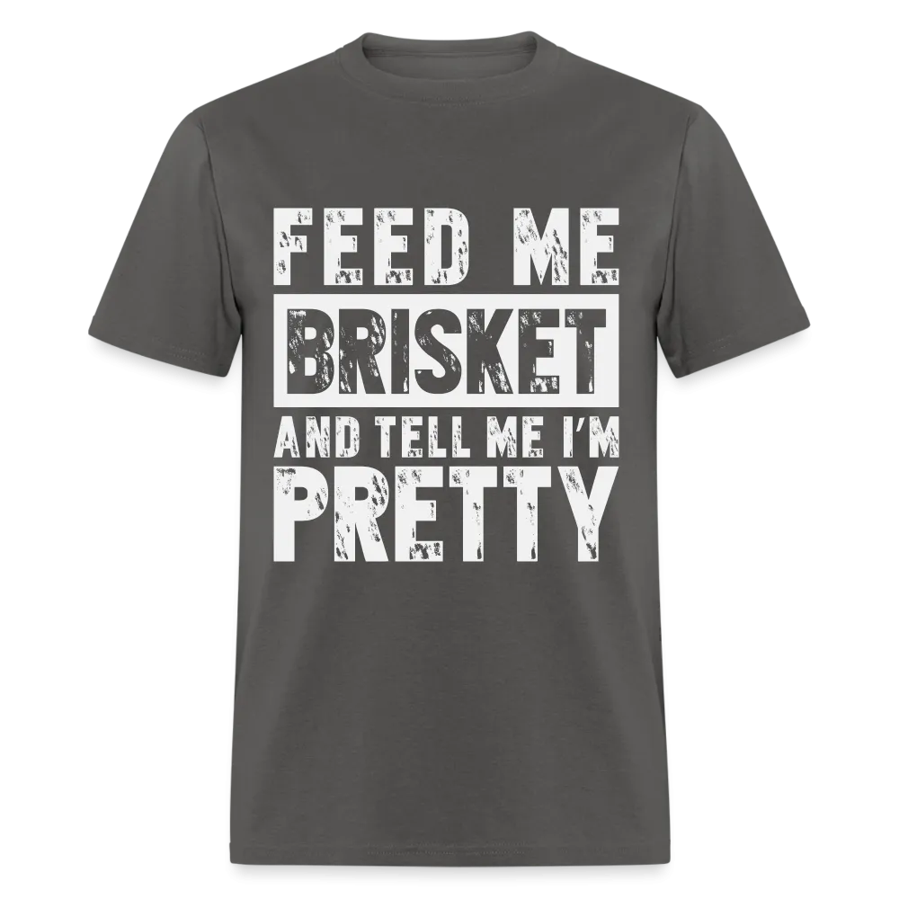 Feed Me Brisket and Tell Me I'm Pretty T-Shirt (Pitmaster BBQ)