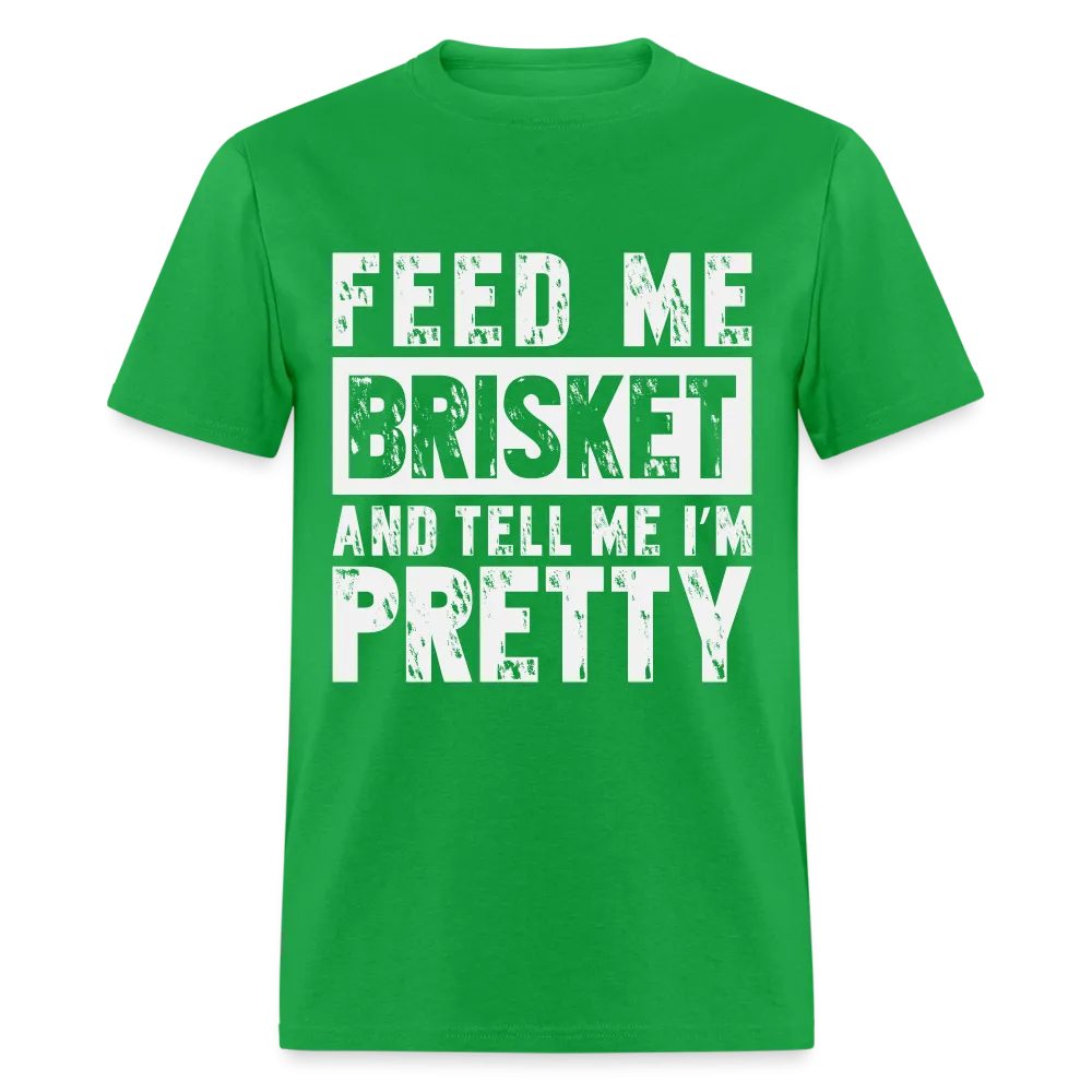 Feed Me Brisket and Tell Me I'm Pretty T-Shirt (Pitmaster BBQ)