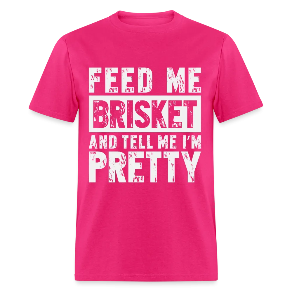 Feed Me Brisket and Tell Me I'm Pretty T-Shirt (Pitmaster BBQ)