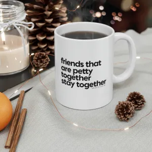 Friends that are petty together stay together Mug 11oz (White/Black)