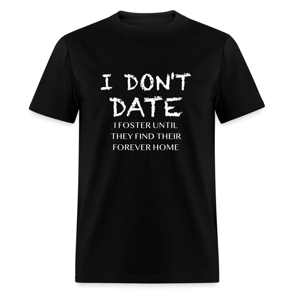 I Don't Date, I Foster Home T-Shirt (Funny Dating Humor)
