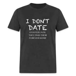 I Don't Date, I Foster Home T-Shirt (Funny Dating Humor)