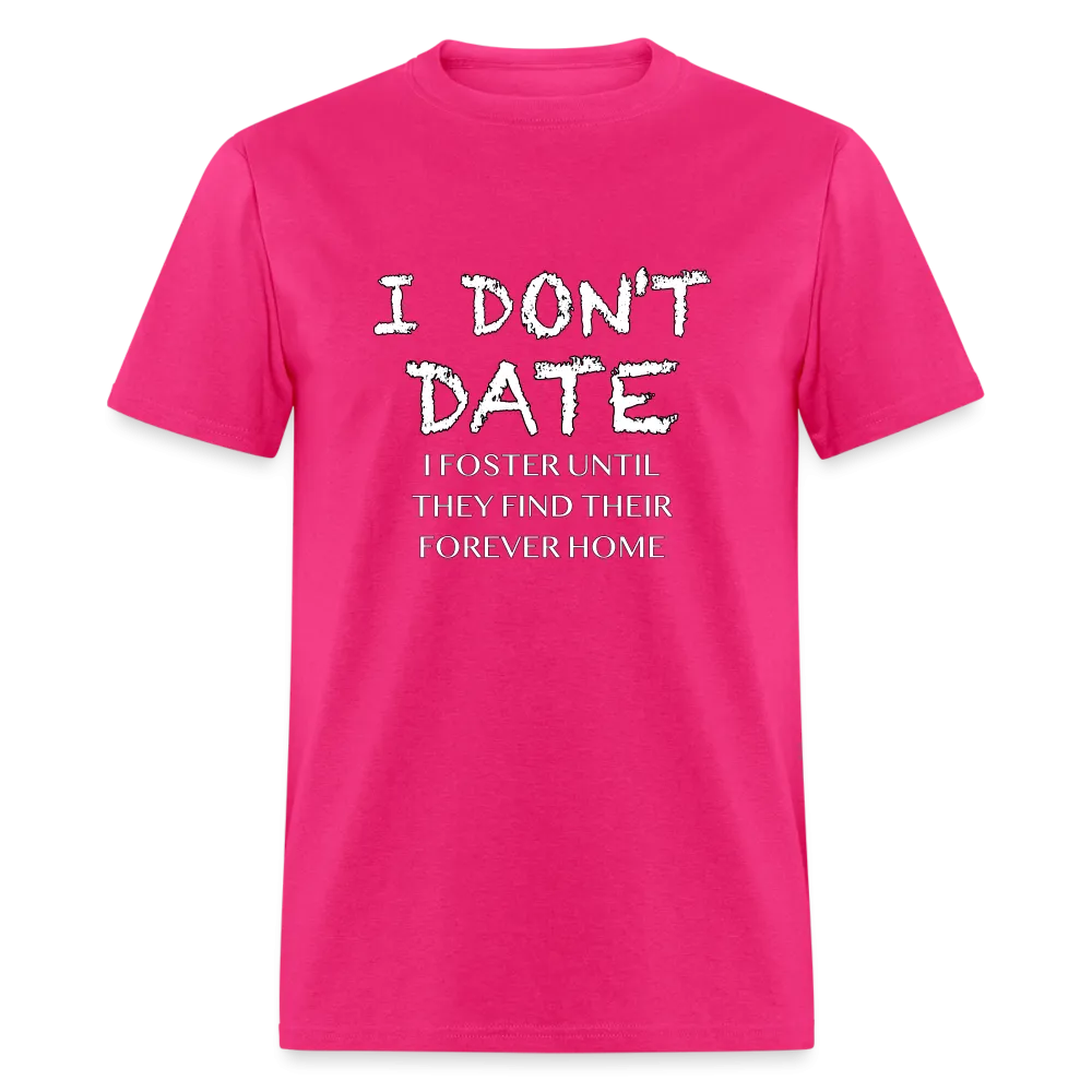 I Don't Date, I Foster Home T-Shirt (Funny Dating Humor)