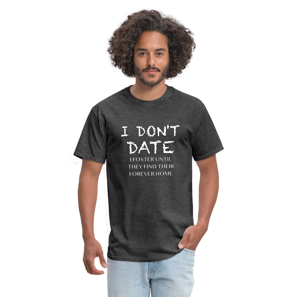 I Don't Date, I Foster Home T-Shirt (Funny Dating Humor)