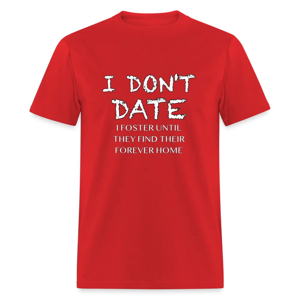 I Don't Date, I Foster Home T-Shirt (Funny Dating Humor)