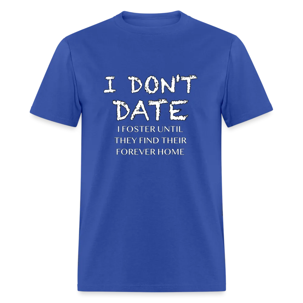 I Don't Date, I Foster Home T-Shirt (Funny Dating Humor)