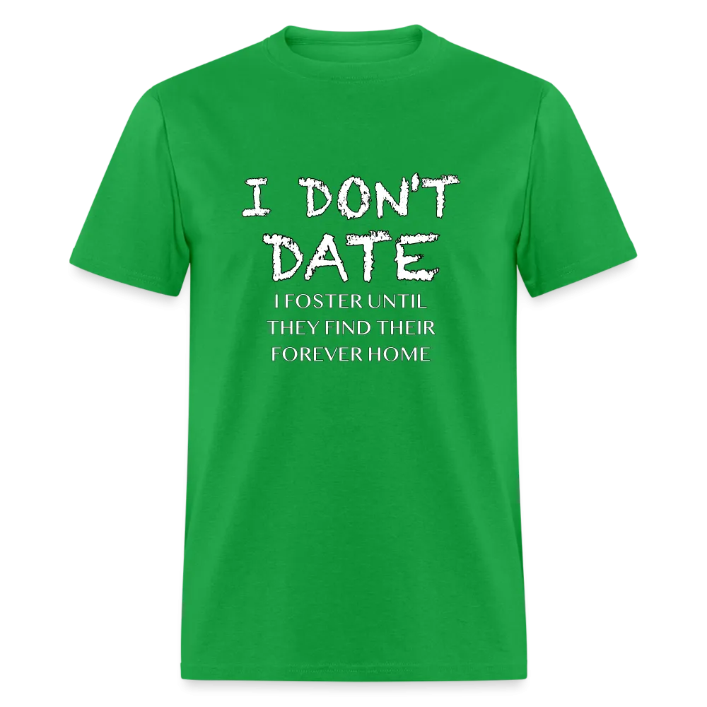 I Don't Date, I Foster Home T-Shirt (Funny Dating Humor)