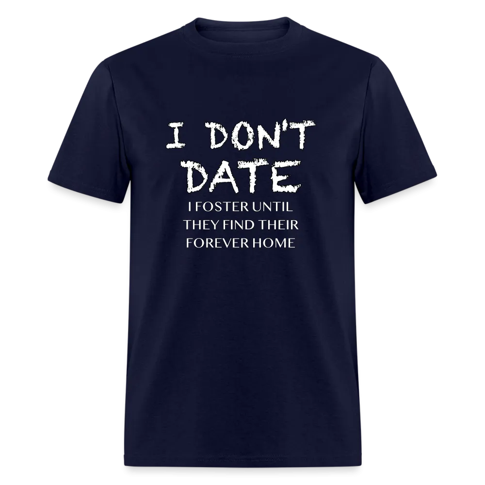 I Don't Date, I Foster Home T-Shirt (Funny Dating Humor)
