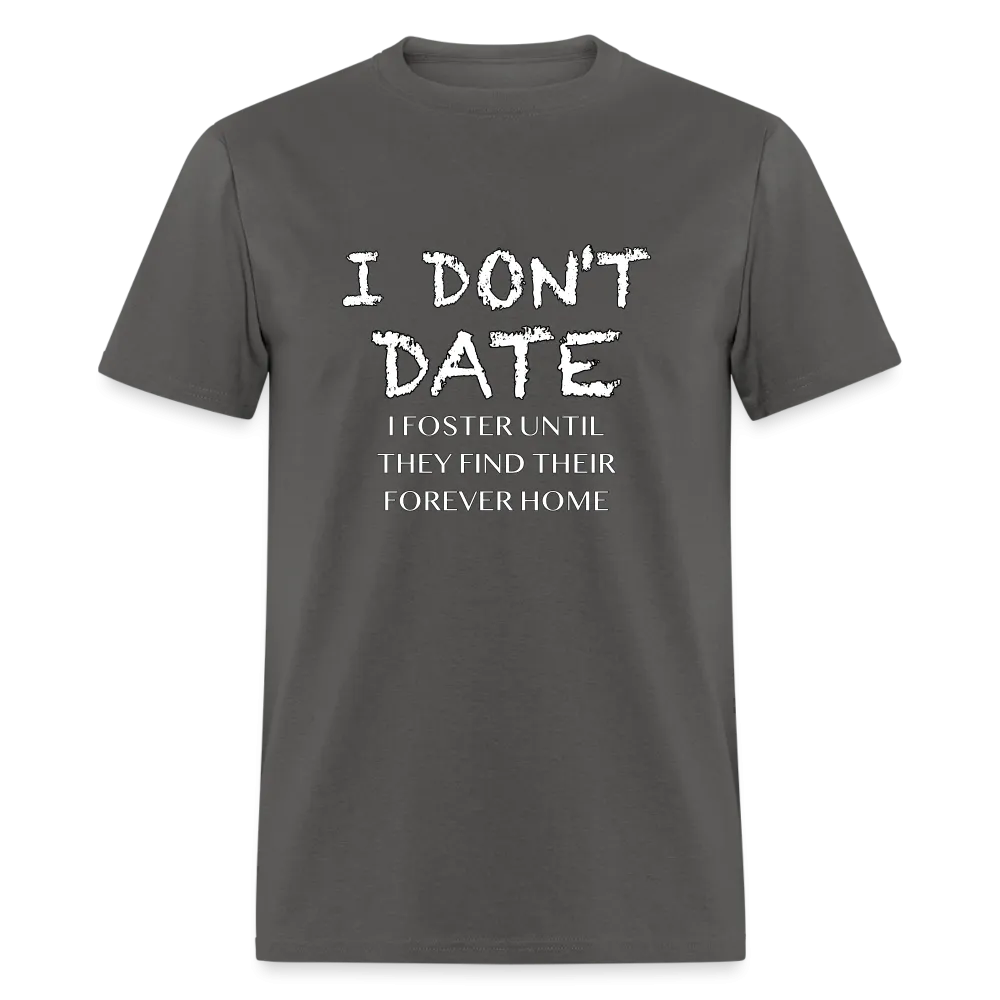 I Don't Date, I Foster Home T-Shirt (Funny Dating Humor)