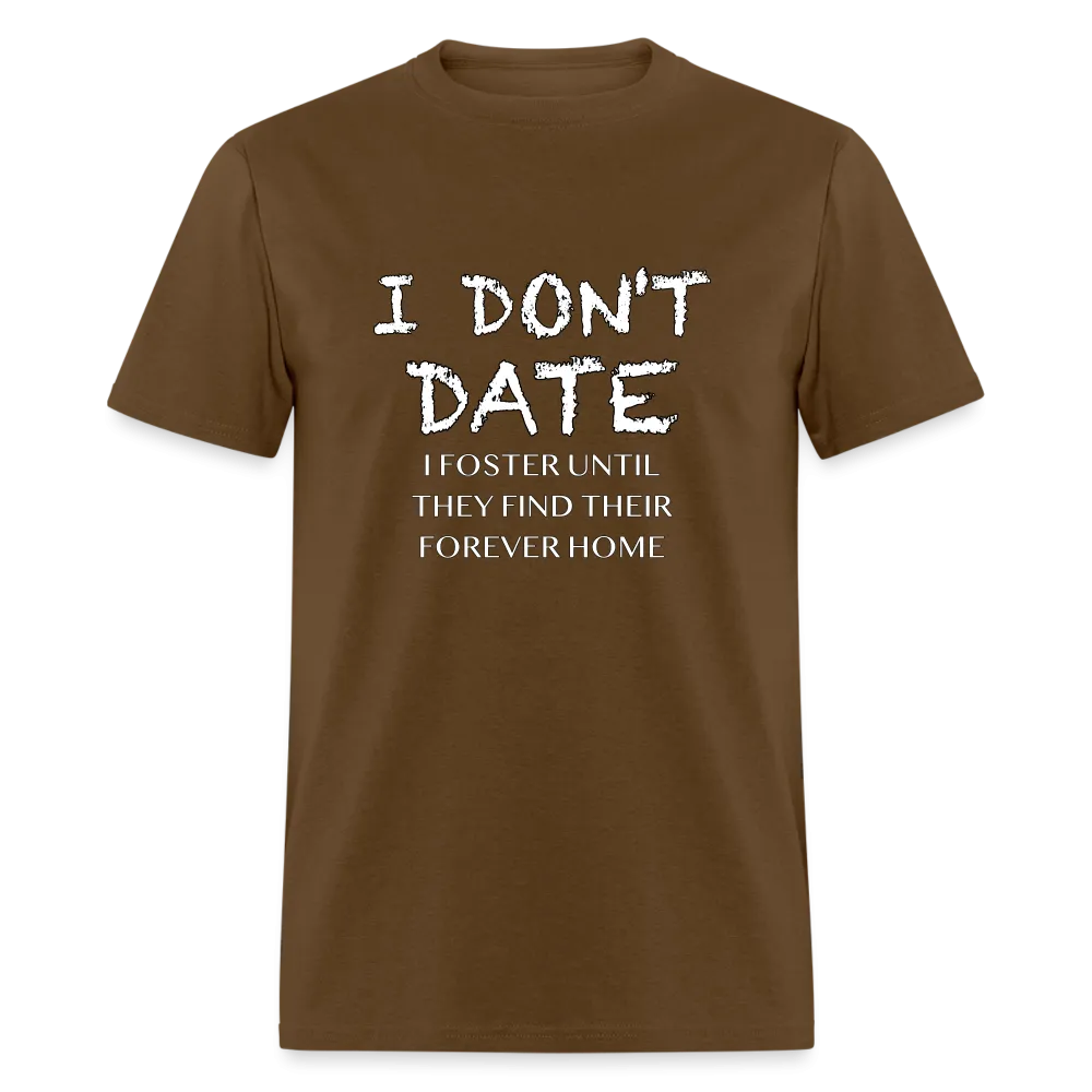 I Don't Date, I Foster Home T-Shirt (Funny Dating Humor)