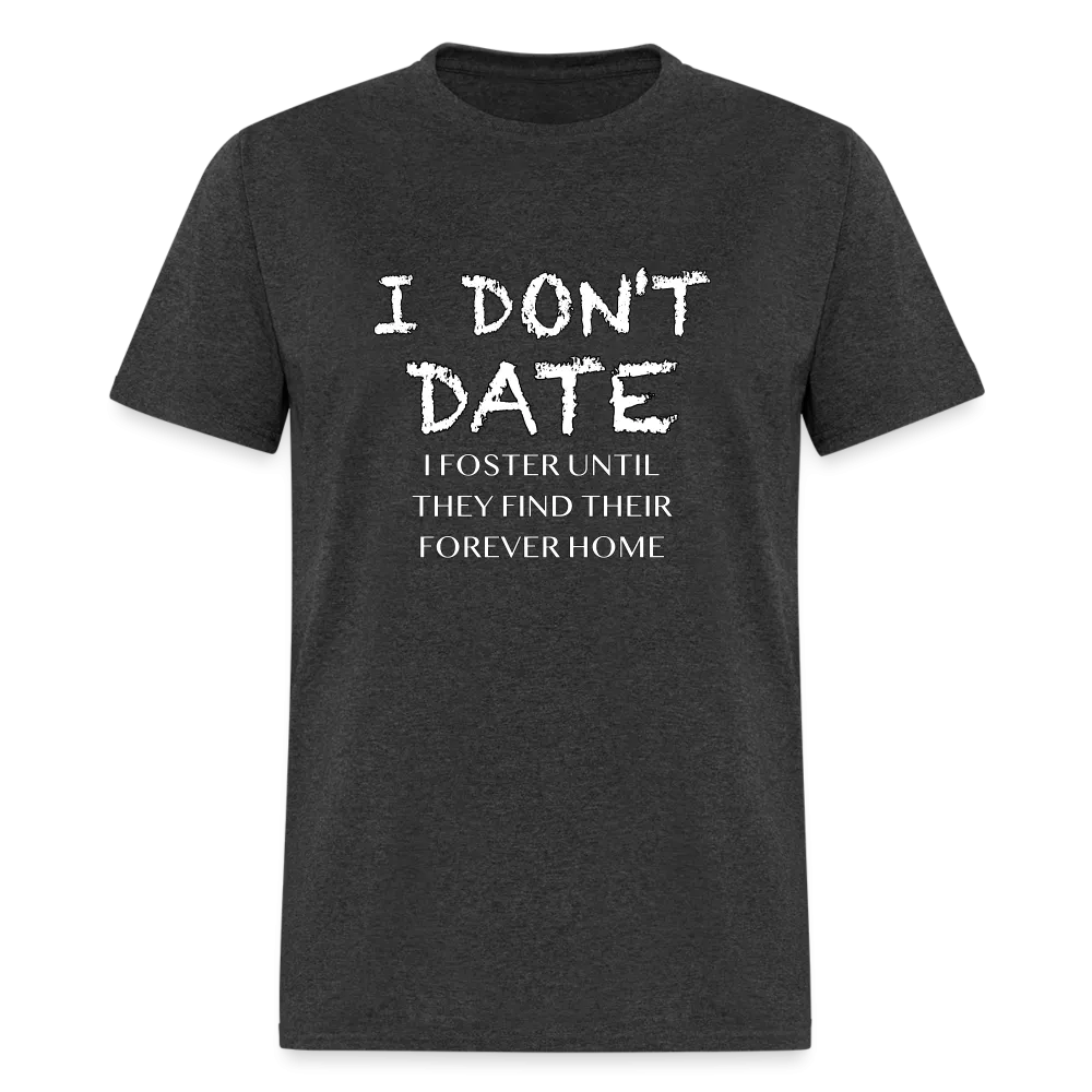 I Don't Date, I Foster Home T-Shirt (Funny Dating Humor)