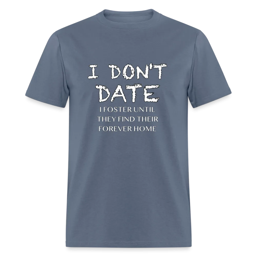 I Don't Date, I Foster Home T-Shirt (Funny Dating Humor)