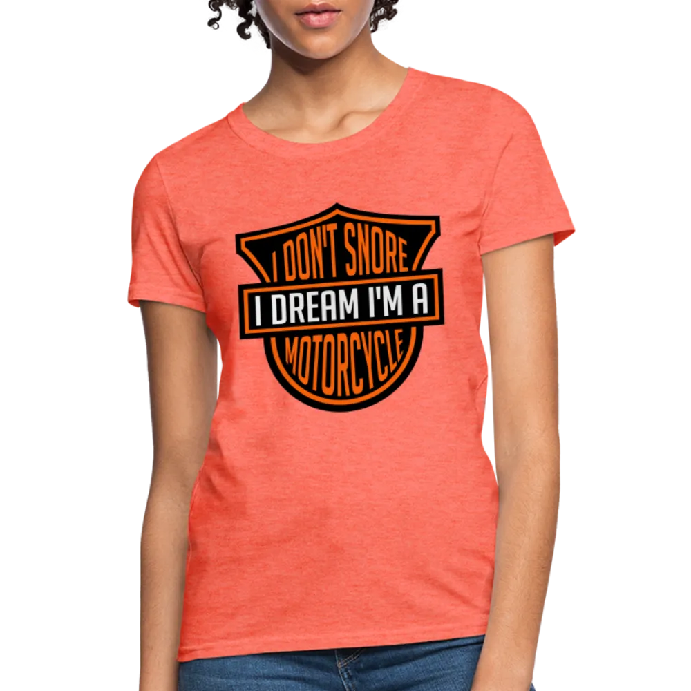 I Don't Snore I Dream I'm A Motorcycle Women's Contoured T-Shirt