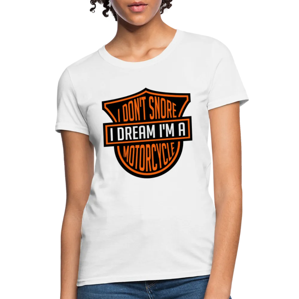 I Don't Snore I Dream I'm A Motorcycle Women's Contoured T-Shirt