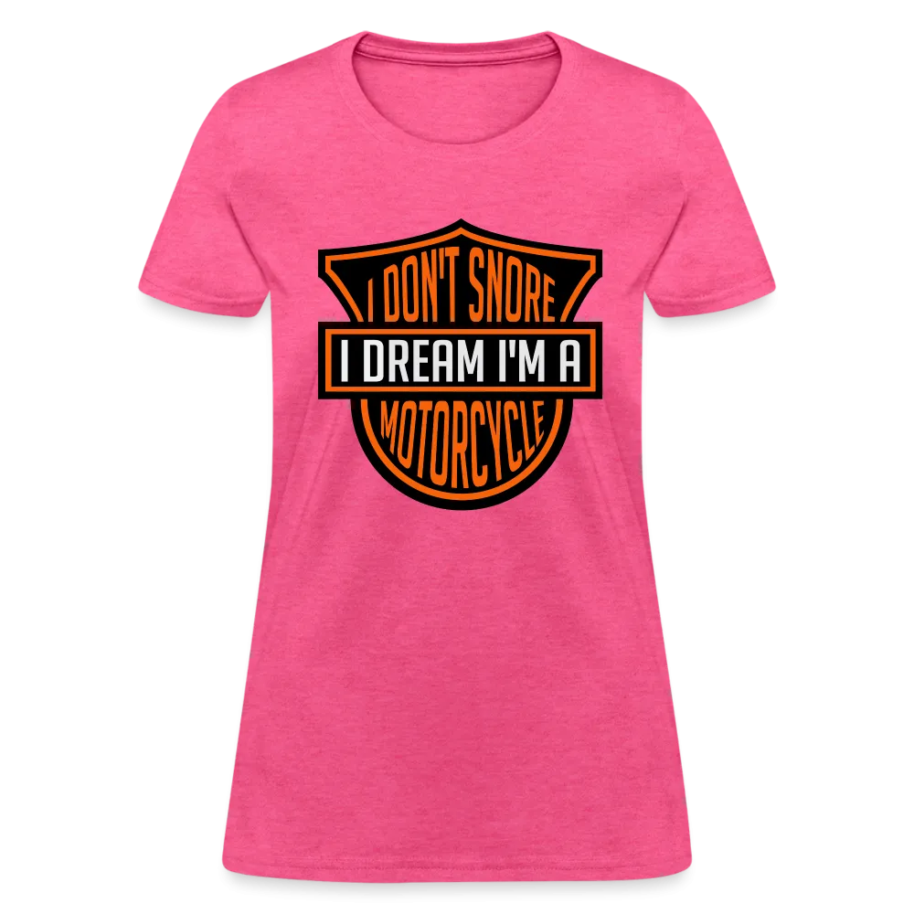 I Don't Snore I Dream I'm A Motorcycle Women's Contoured T-Shirt