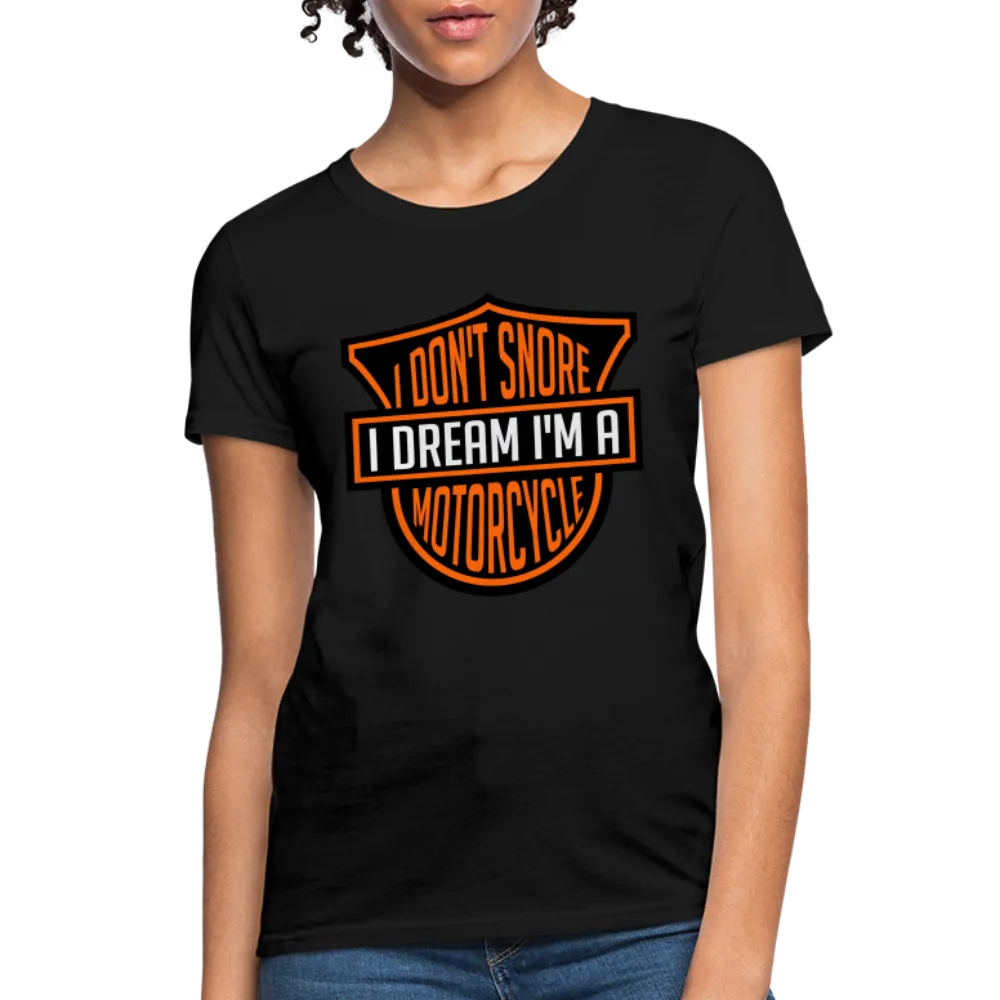 I Don't Snore I Dream I'm A Motorcycle Women's Contoured T-Shirt