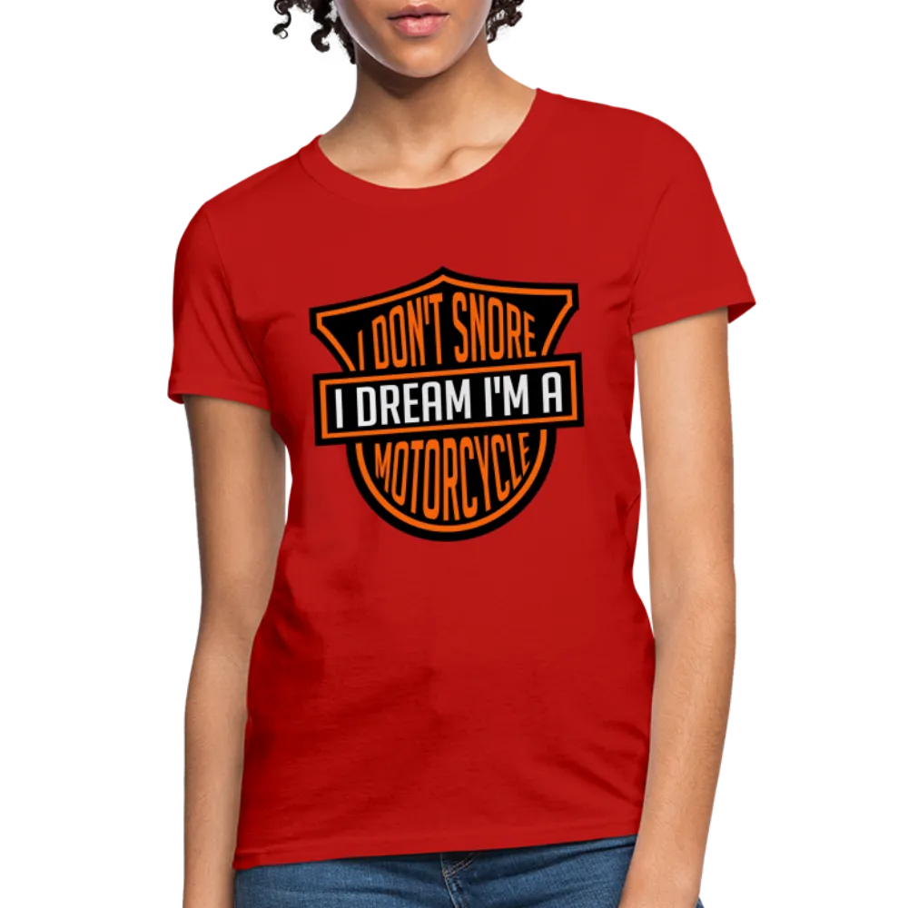 I Don't Snore I Dream I'm A Motorcycle Women's Contoured T-Shirt