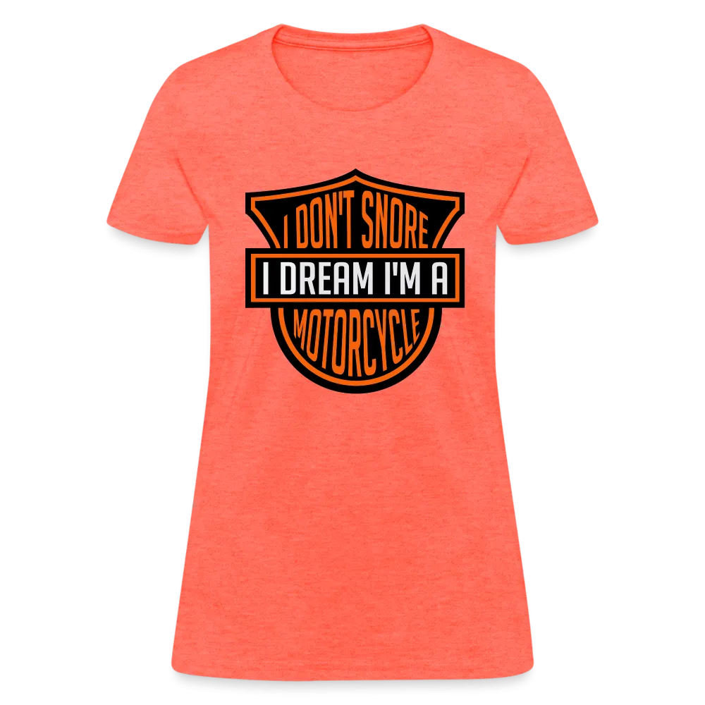 I Don't Snore I Dream I'm A Motorcycle Women's Contoured T-Shirt