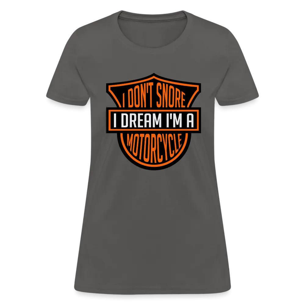 I Don't Snore I Dream I'm A Motorcycle Women's Contoured T-Shirt