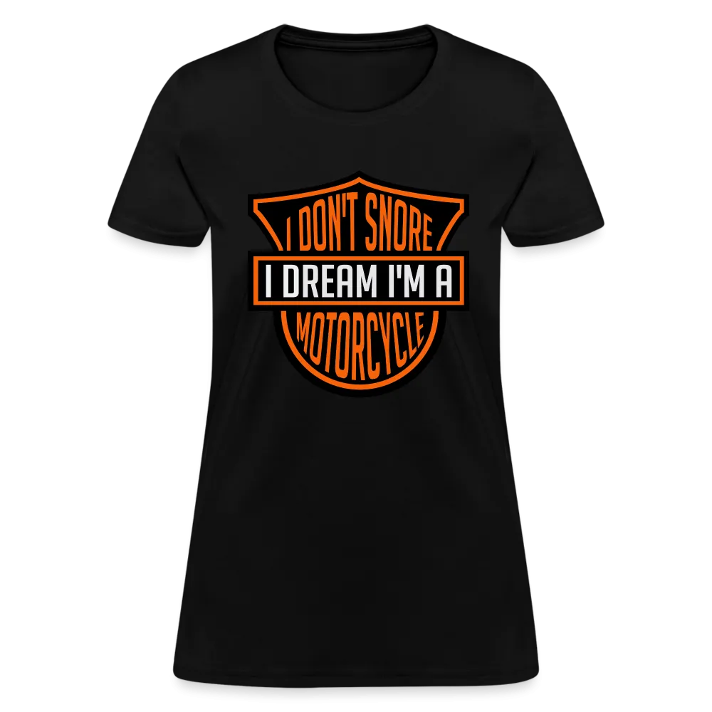 I Don't Snore I Dream I'm A Motorcycle Women's Contoured T-Shirt