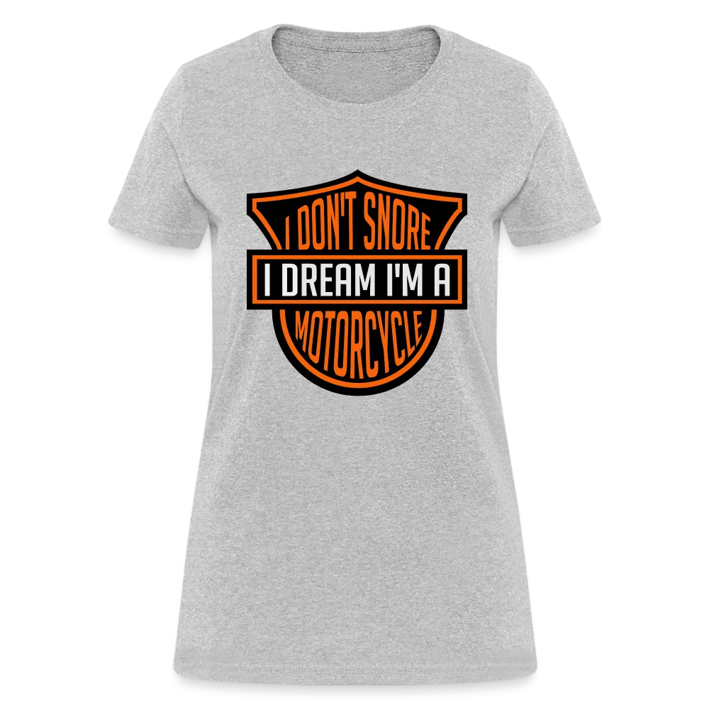 I Don't Snore I Dream I'm A Motorcycle Women's Contoured T-Shirt