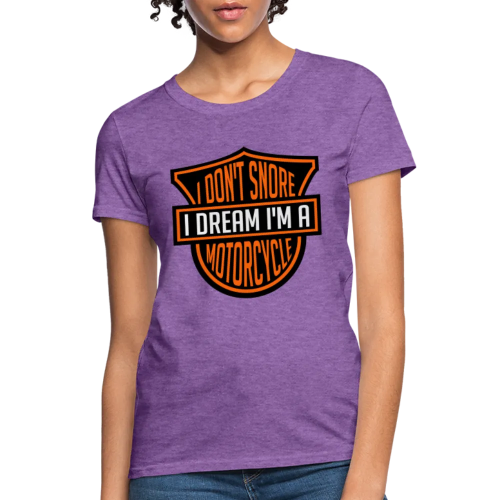 I Don't Snore I Dream I'm A Motorcycle Women's Contoured T-Shirt