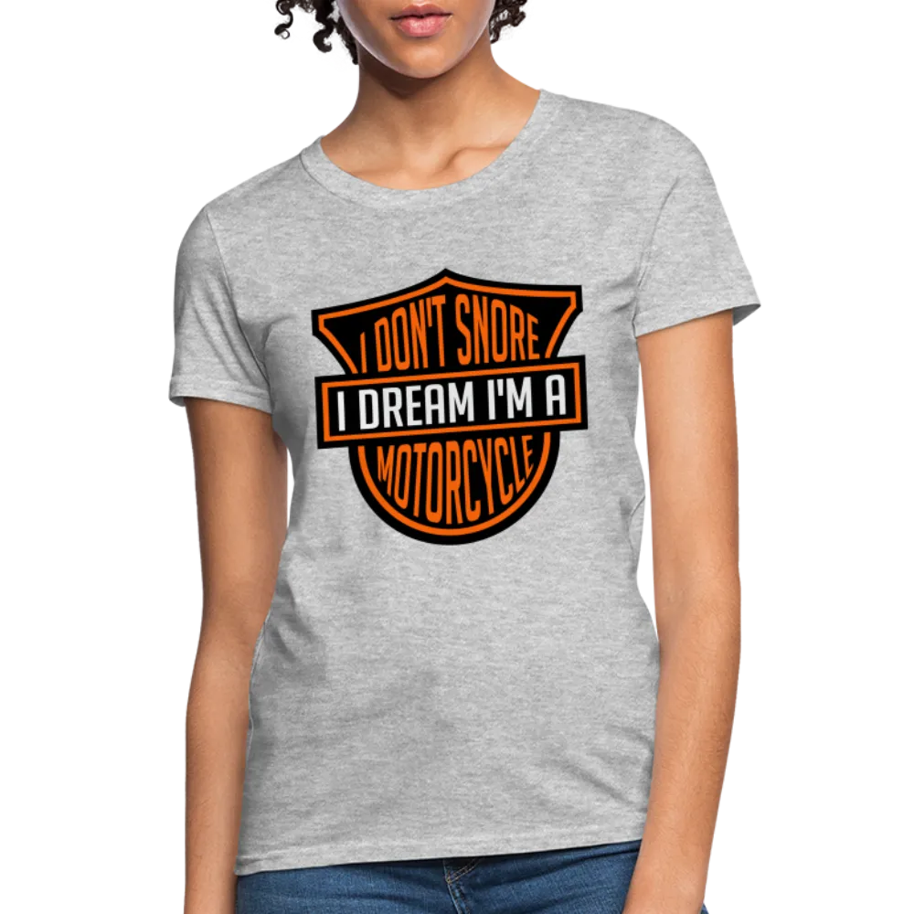 I Don't Snore I Dream I'm A Motorcycle Women's Contoured T-Shirt