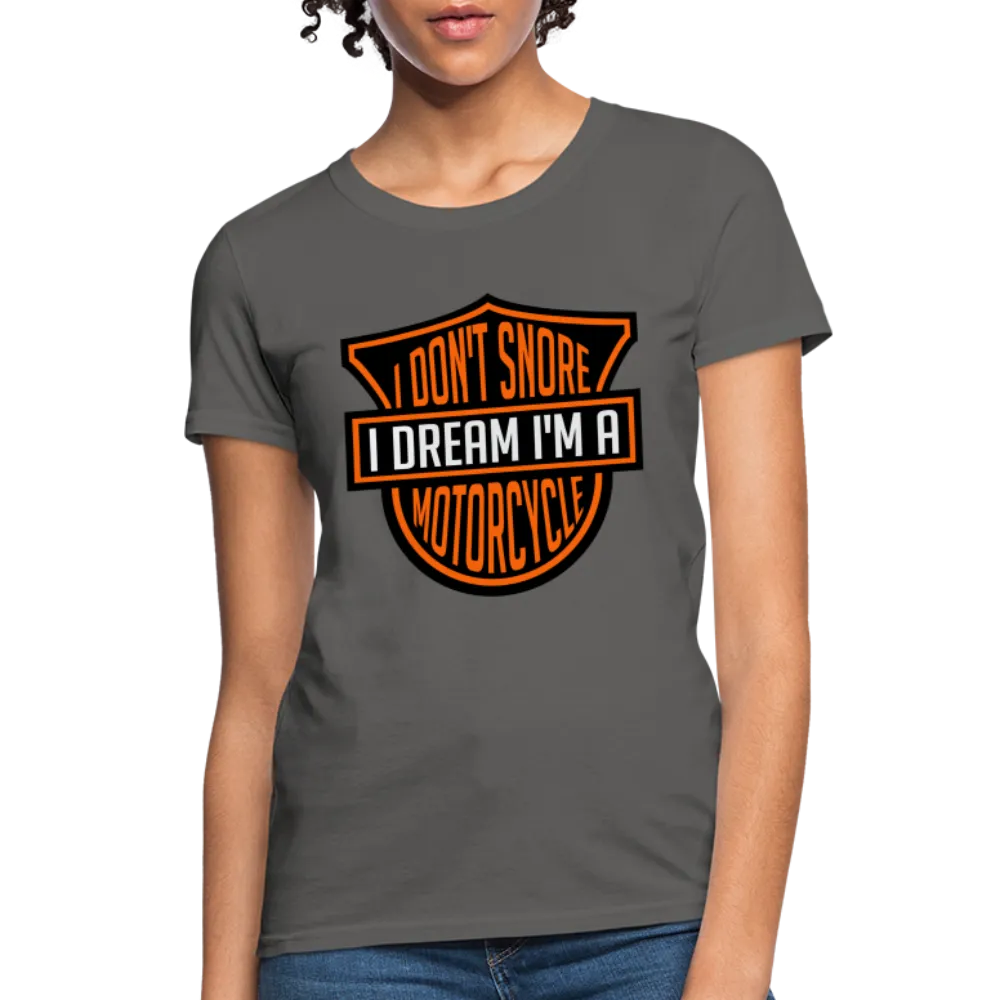 I Don't Snore I Dream I'm A Motorcycle Women's Contoured T-Shirt