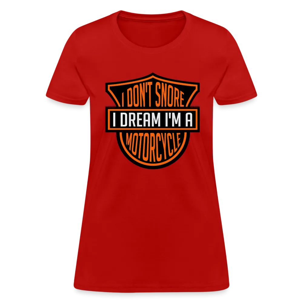 I Don't Snore I Dream I'm A Motorcycle Women's Contoured T-Shirt