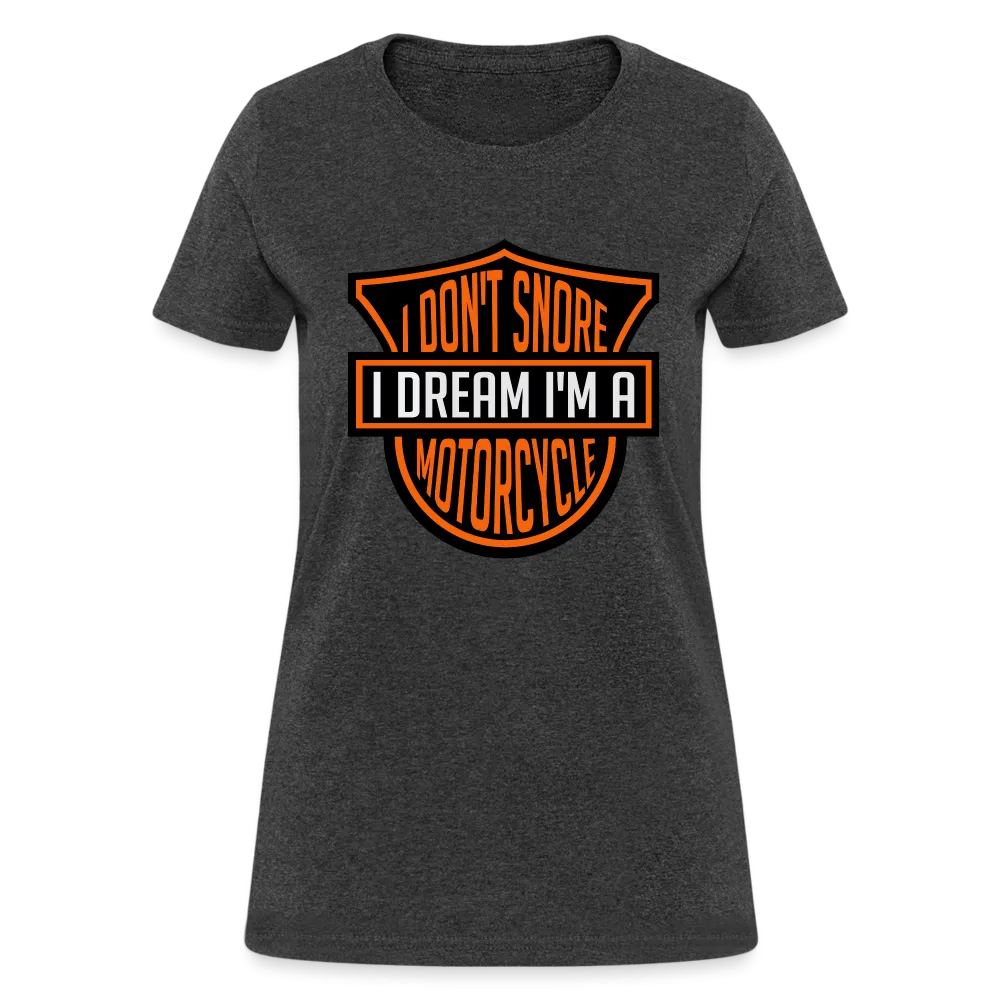I Don't Snore I Dream I'm A Motorcycle Women's Contoured T-Shirt