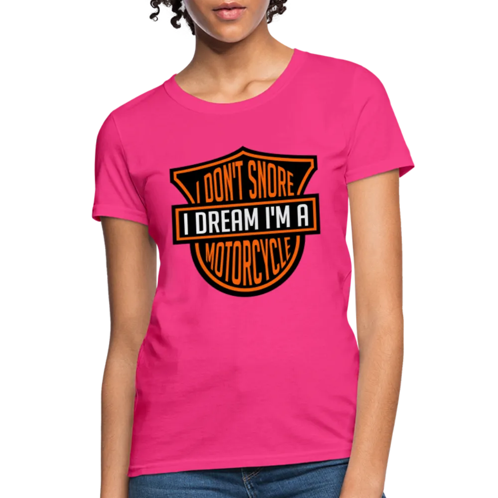 I Don't Snore I Dream I'm A Motorcycle Women's Contoured T-Shirt