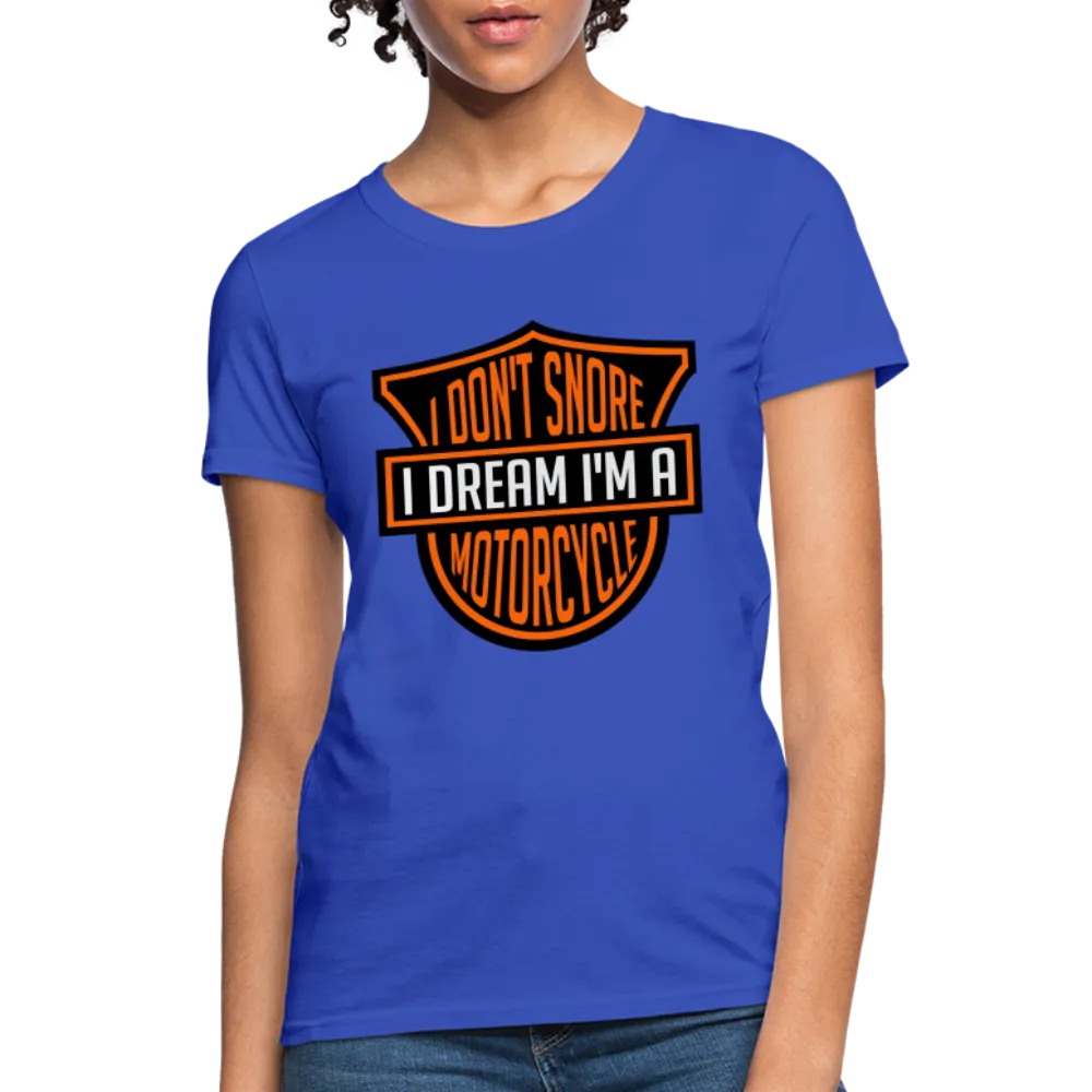 I Don't Snore I Dream I'm A Motorcycle Women's Contoured T-Shirt