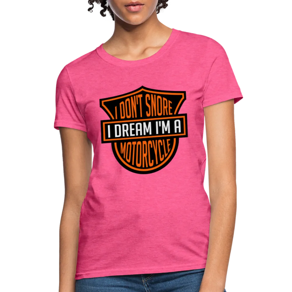 I Don't Snore I Dream I'm A Motorcycle Women's Contoured T-Shirt