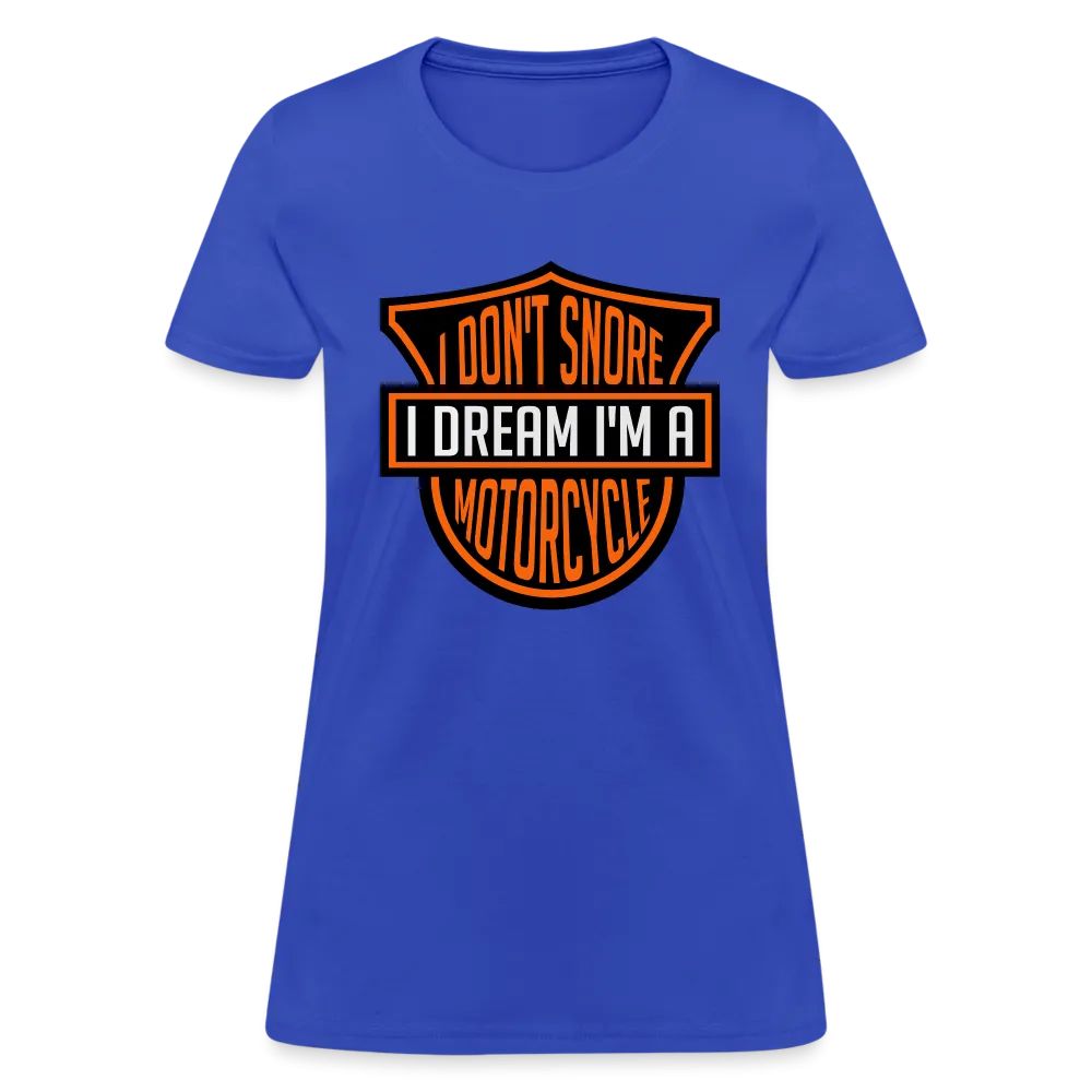 I Don't Snore I Dream I'm A Motorcycle Women's Contoured T-Shirt
