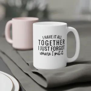 I have it all together, I just forgot where I put it - Ceramic Mugs (11oz\15oz\20oz)