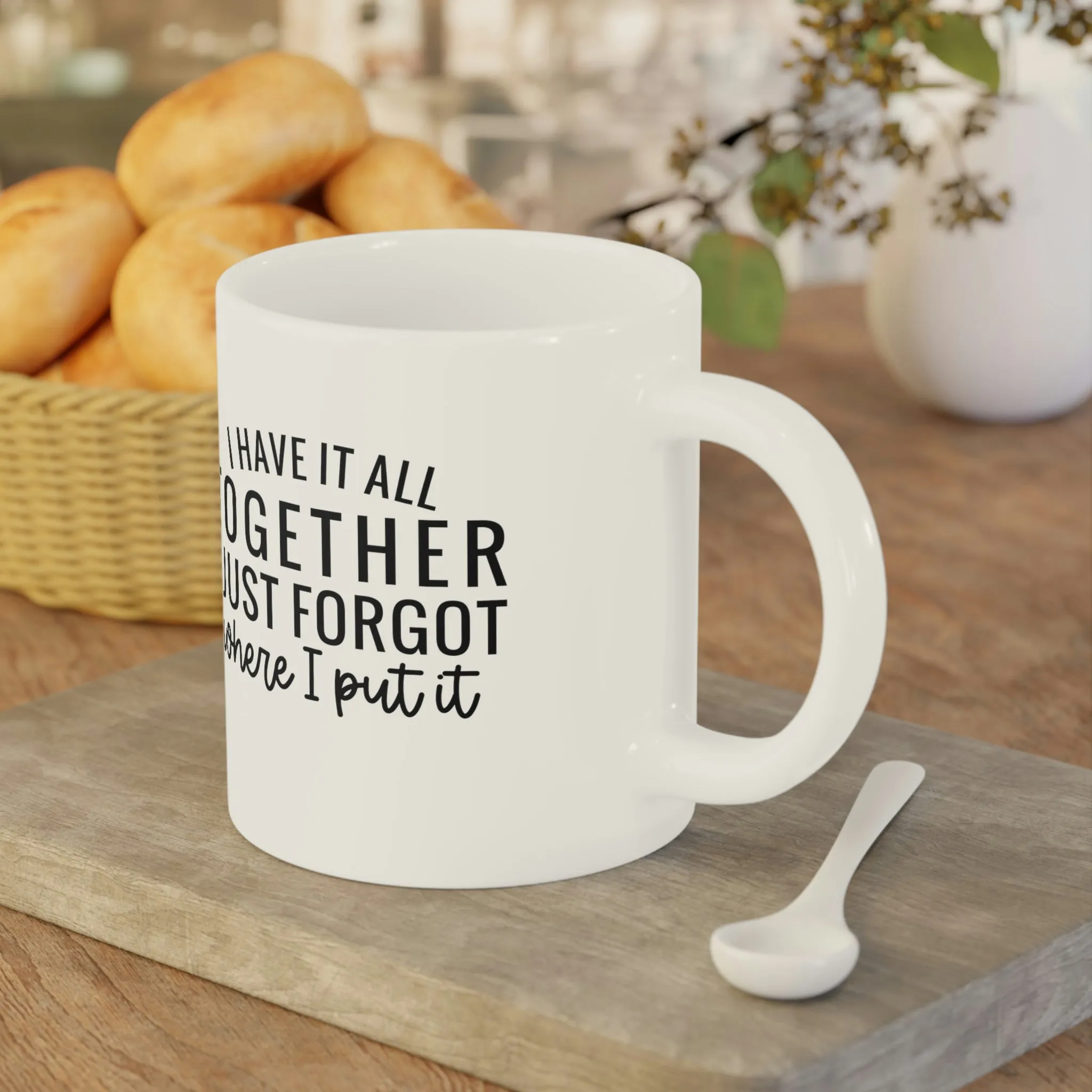 I have it all together, I just forgot where I put it - Ceramic Mugs (11oz\15oz\20oz)