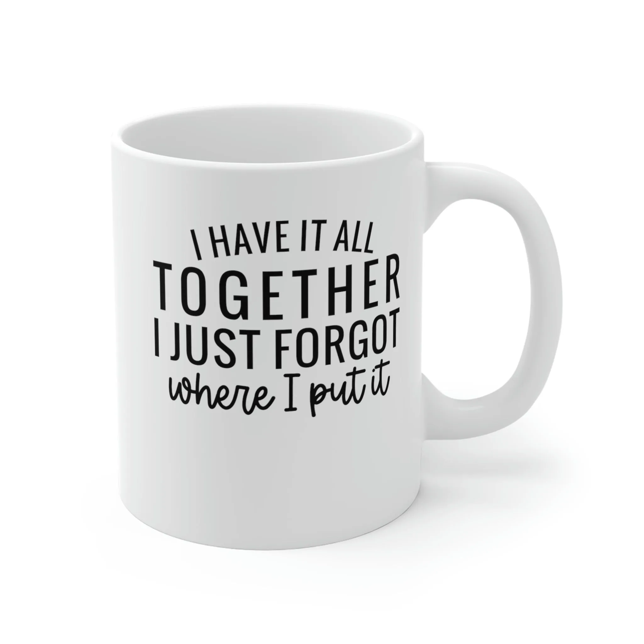 I have it all together, I just forgot where I put it - Ceramic Mugs (11oz\15oz\20oz)