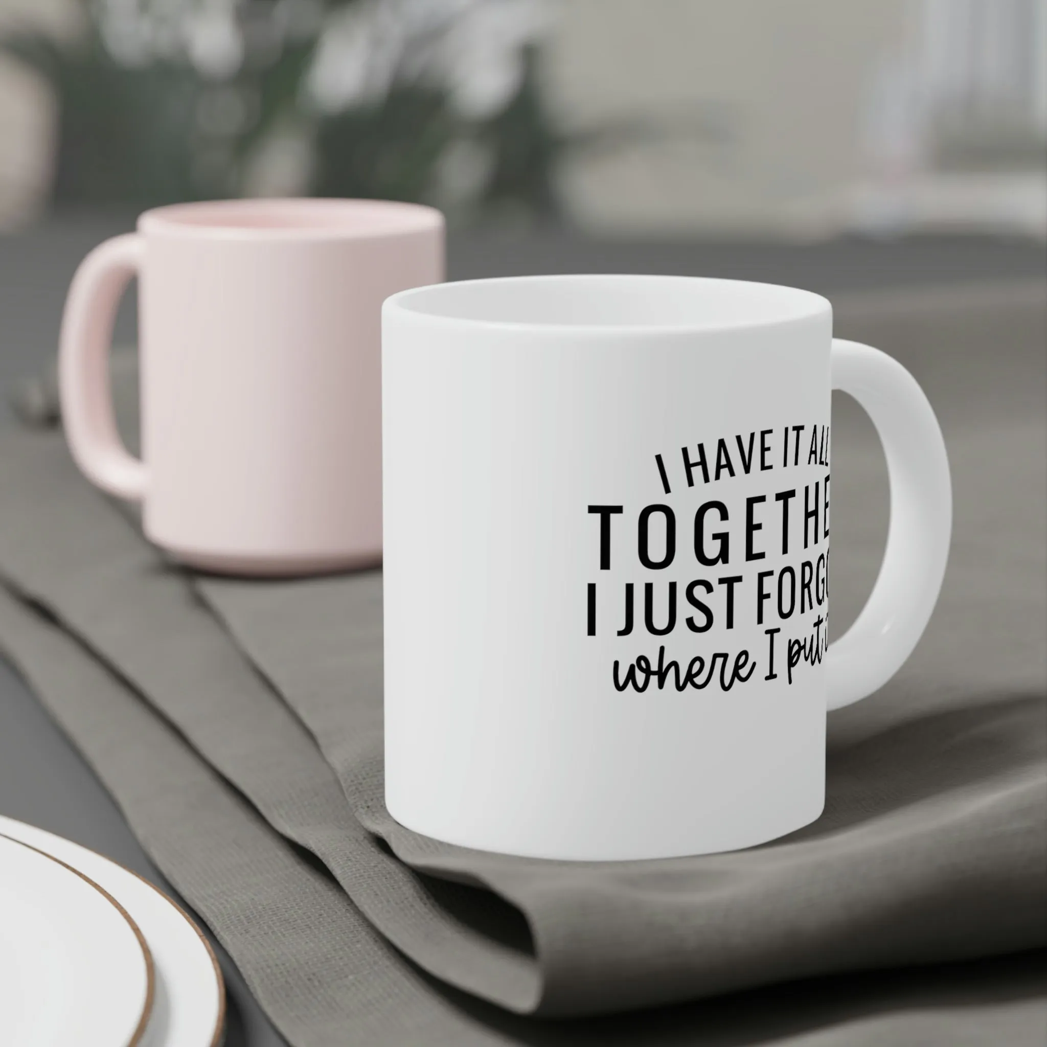I have it all together, I just forgot where I put it - Ceramic Mugs (11oz\15oz\20oz)