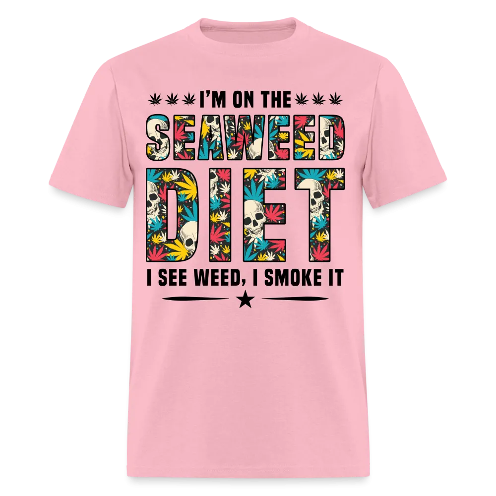 I'm On The Seaweed Diet I See Weed I Smoke It T-Shirt