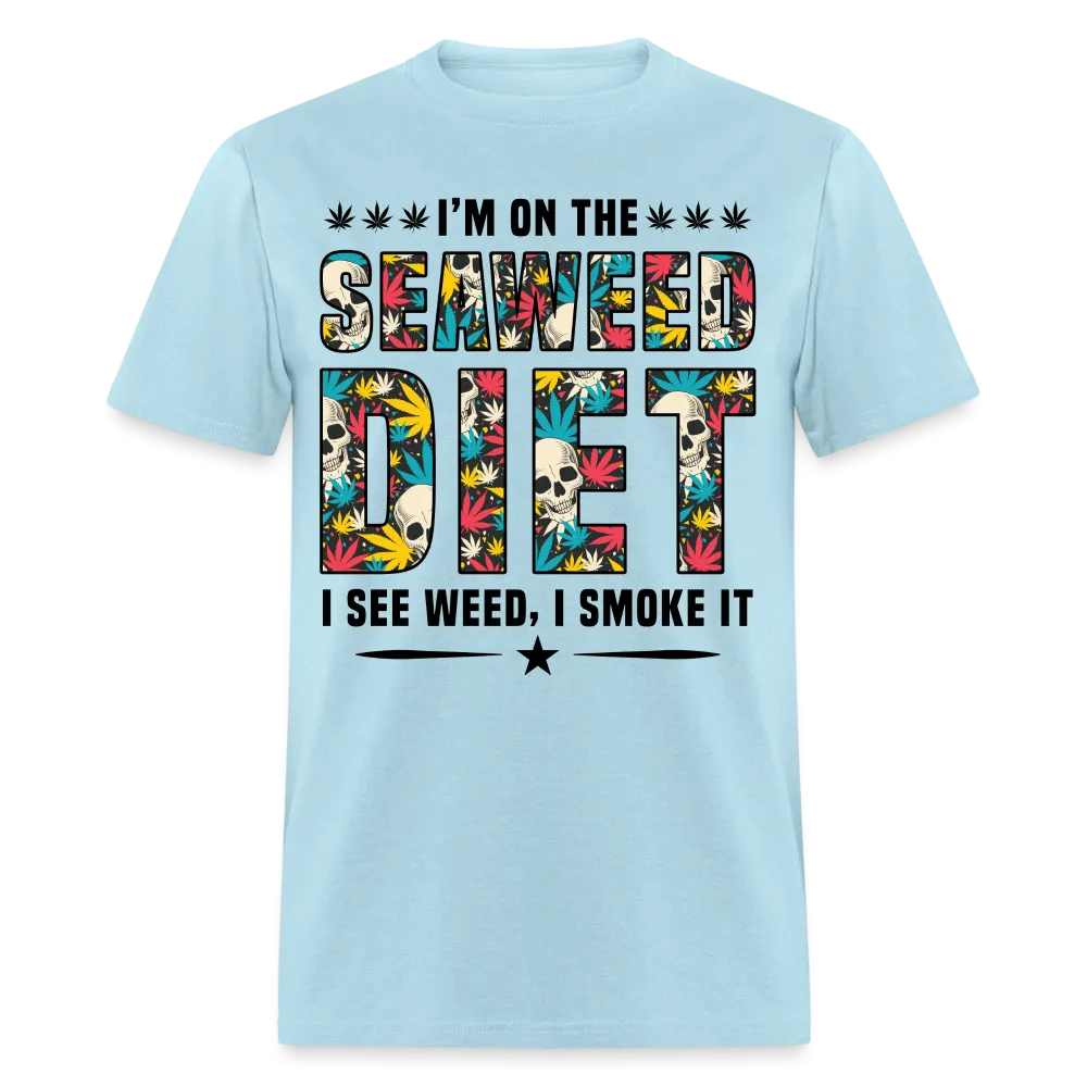 I'm On The Seaweed Diet I See Weed I Smoke It T-Shirt