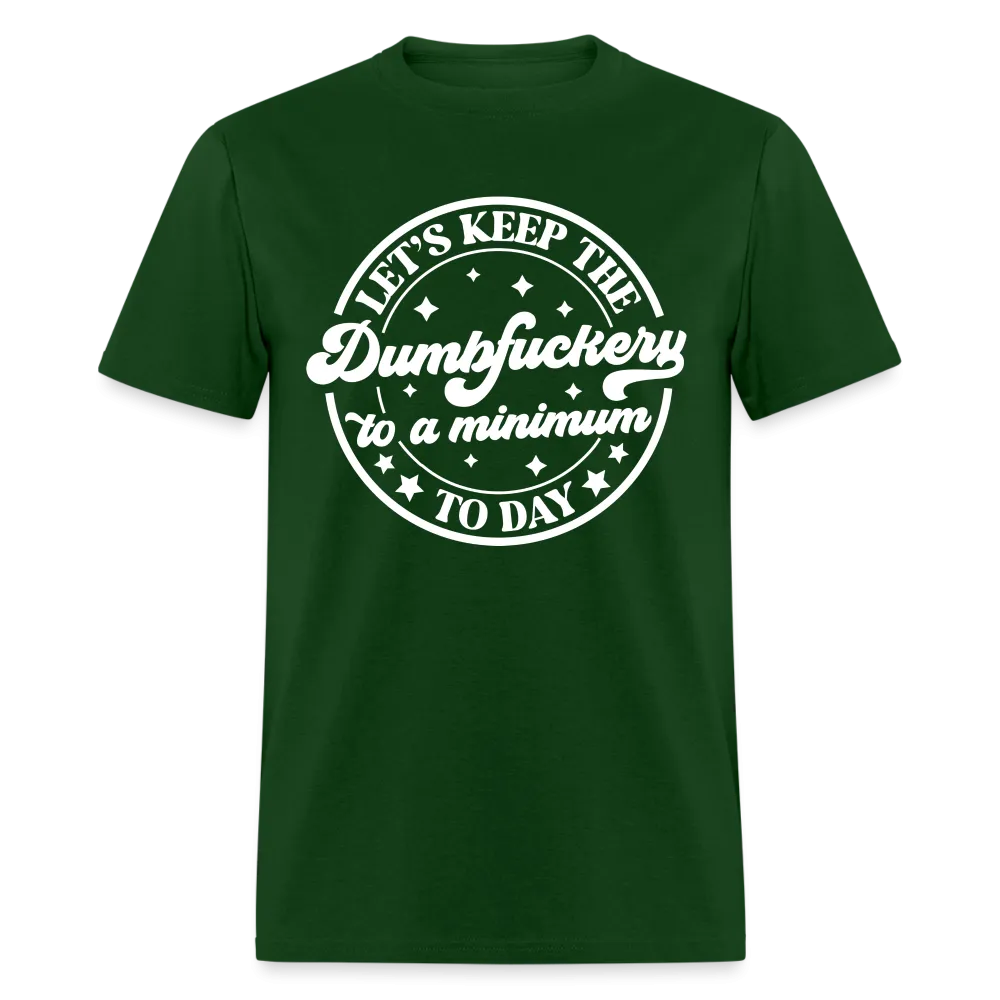 Let's Keep the Dumbfuckery To A Minimum Today (in White Letters) T-Shirt