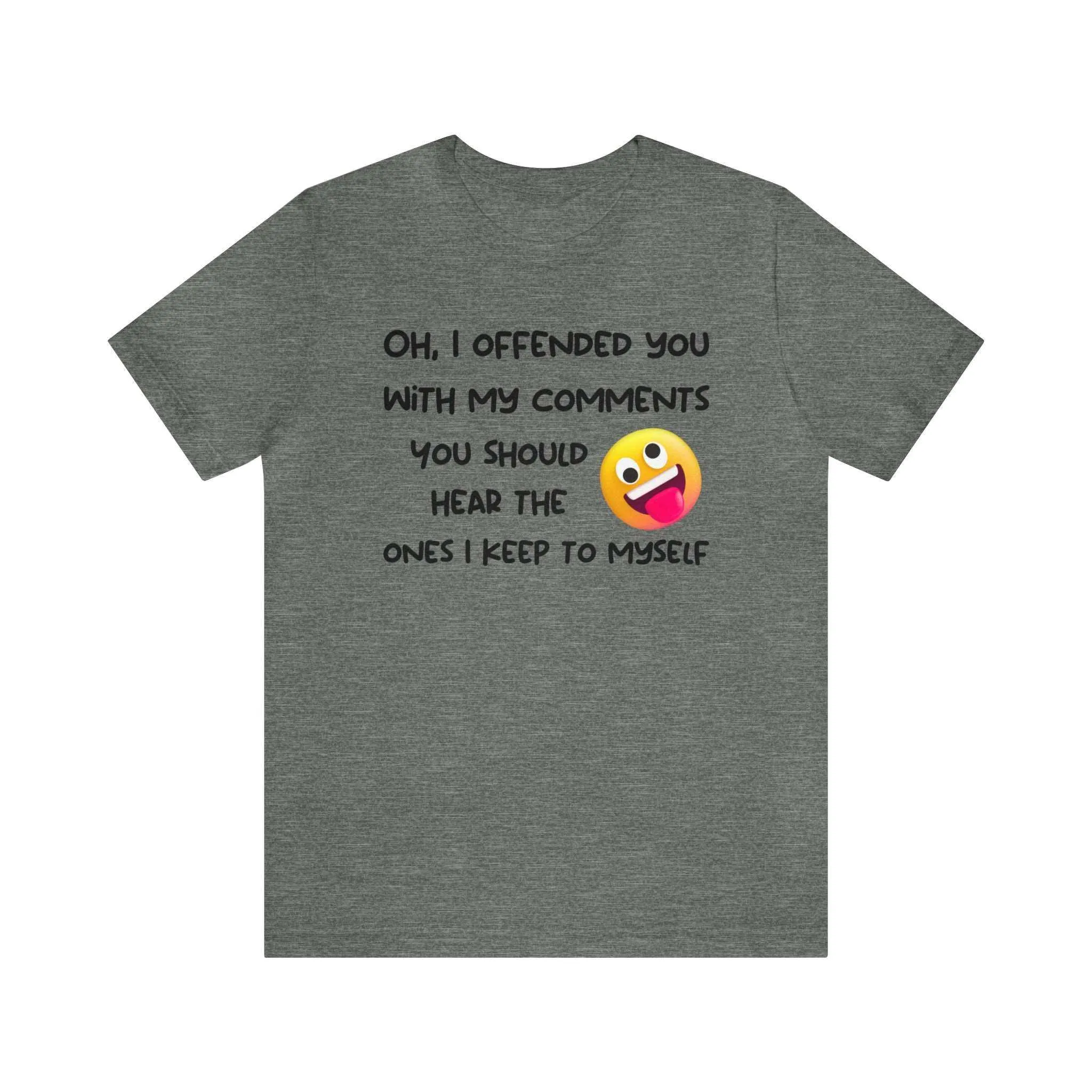 Oh, I offended you with my comments - Funny T-shirt Gift for Any Man or Woman