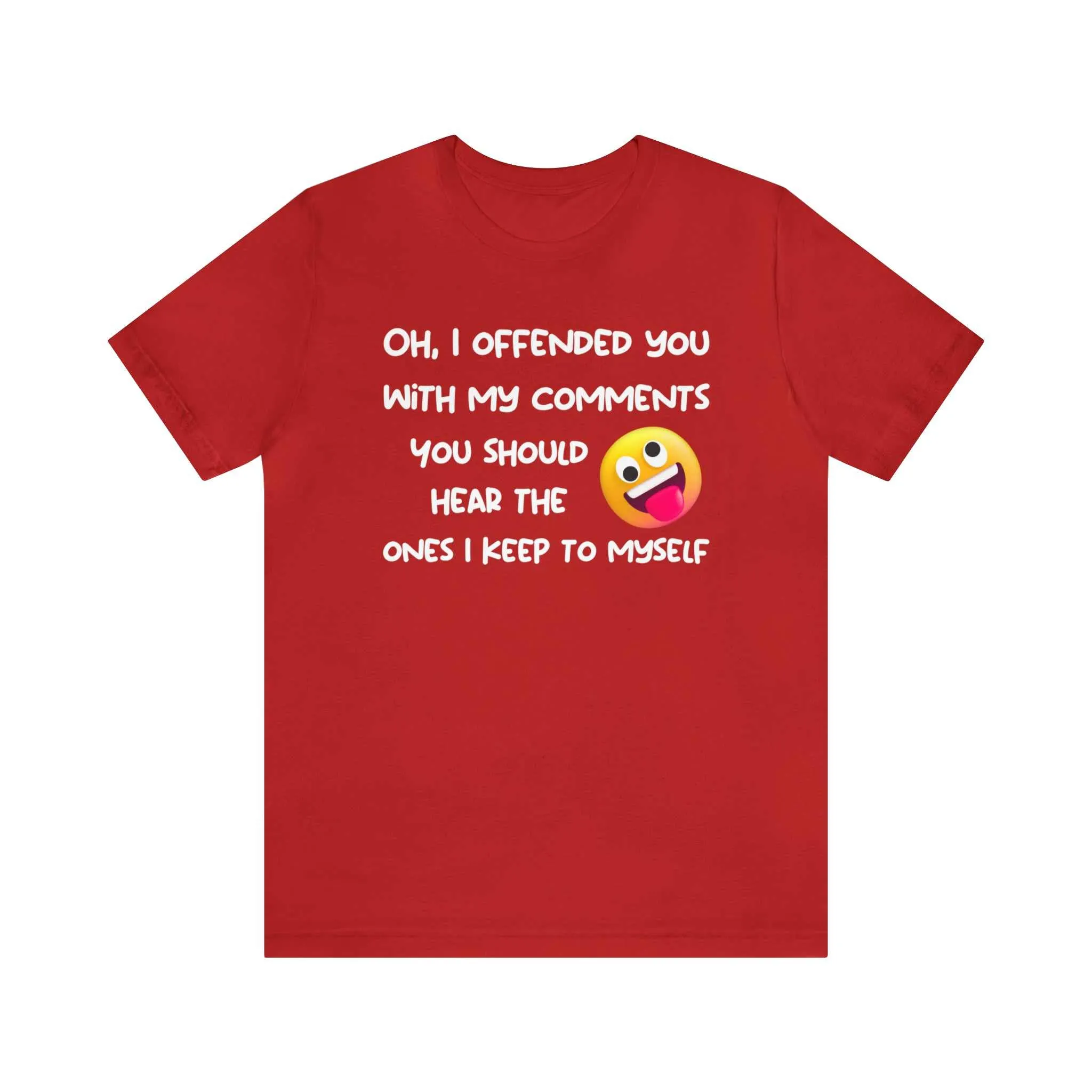 Oh, I offended you with my comments - Funny T-shirt Gift for Any Man or Woman