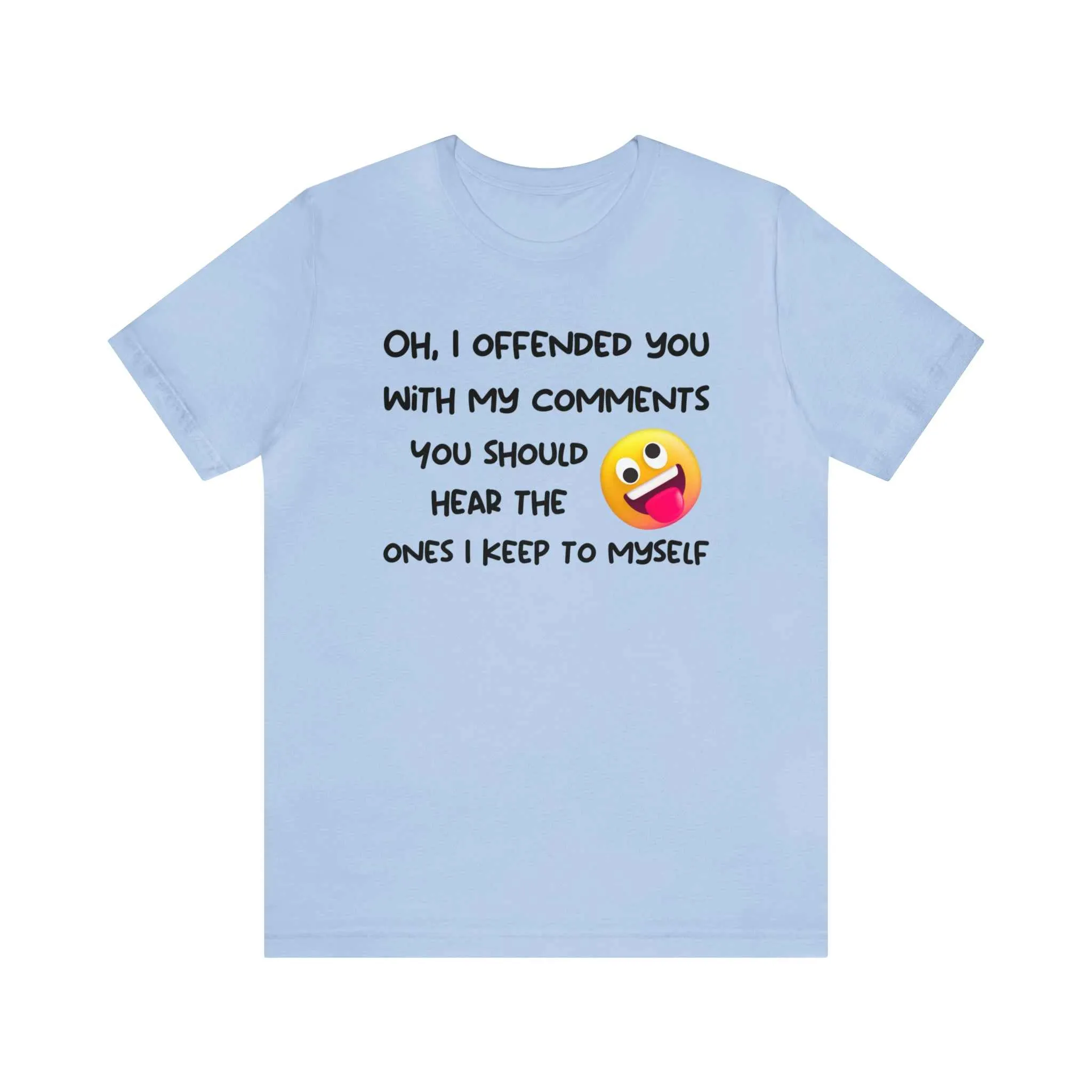 Oh, I offended you with my comments - Funny T-shirt Gift for Any Man or Woman